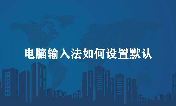 电脑输入法如何设置默认