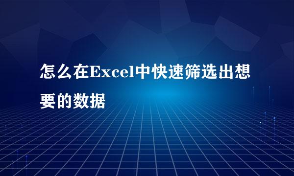 怎么在Excel中快速筛选出想要的数据
