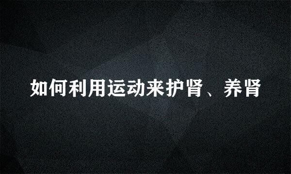 如何利用运动来护肾、养肾