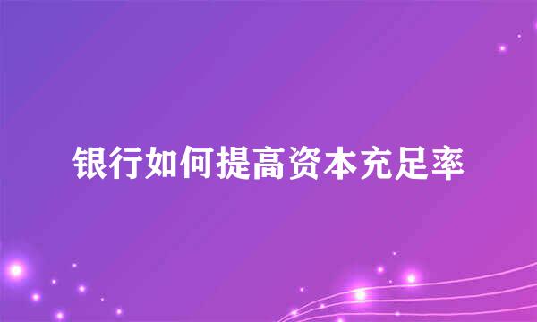 银行如何提高资本充足率