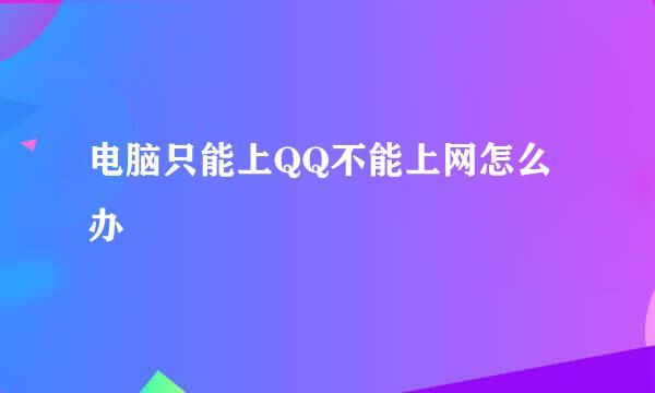 电脑只能上QQ不能上网怎么办