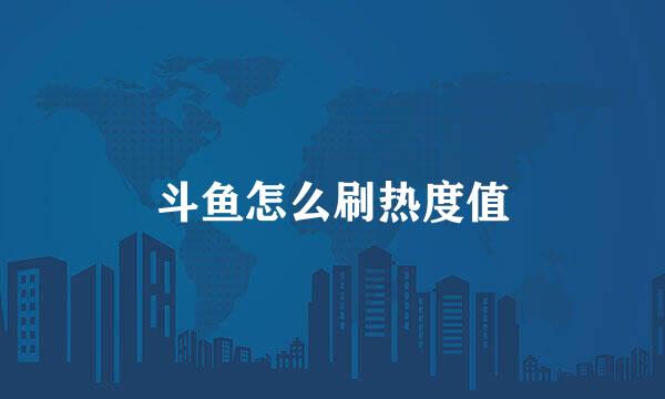 斗鱼怎么刷热度值