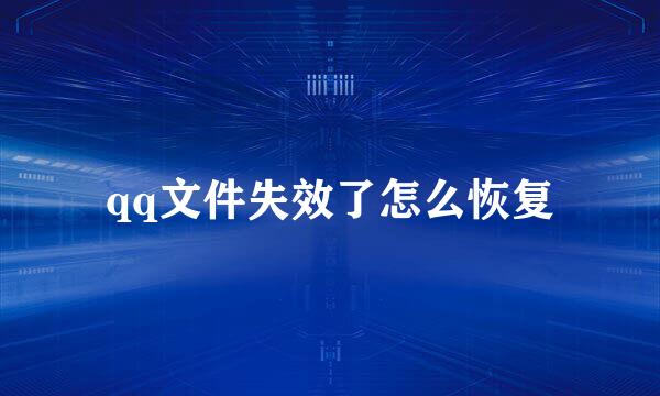 qq文件失效了怎么恢复