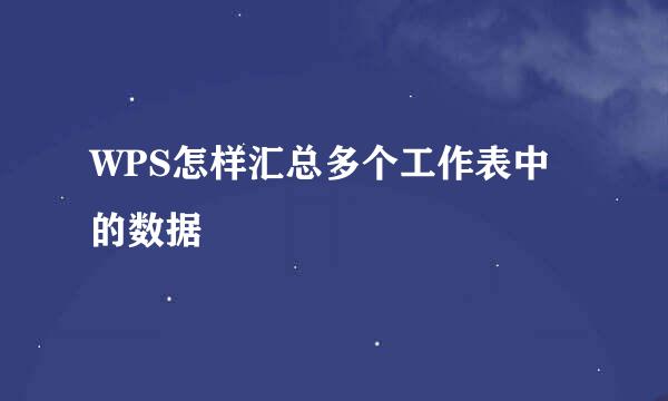 WPS怎样汇总多个工作表中的数据