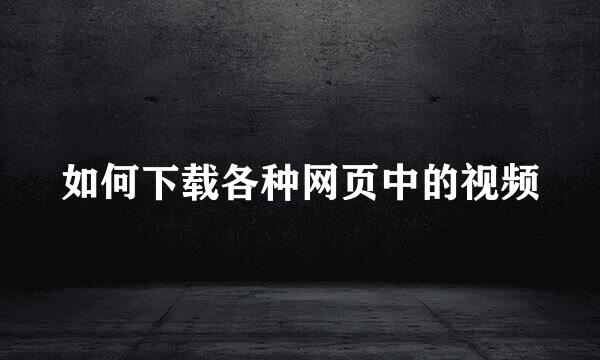 如何下载各种网页中的视频
