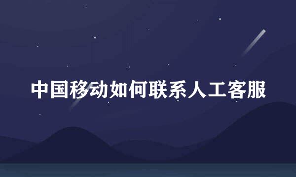 中国移动如何联系人工客服