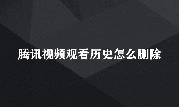 腾讯视频观看历史怎么删除