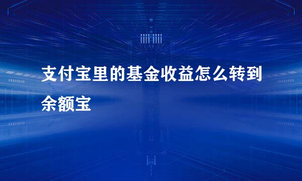 支付宝里的基金收益怎么转到余额宝