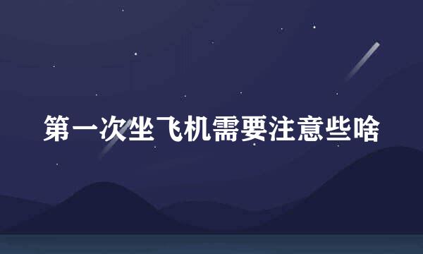 第一次坐飞机需要注意些啥