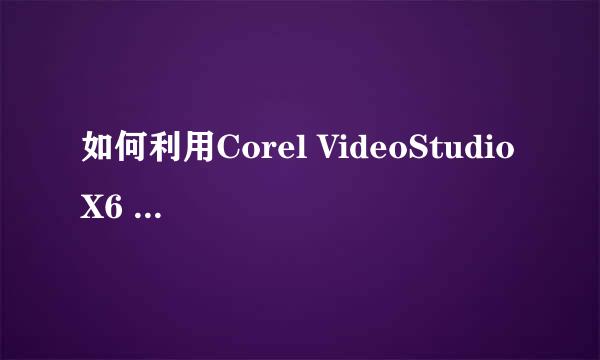 如何利用Corel VideoStudio X6 剪辑视频并导出