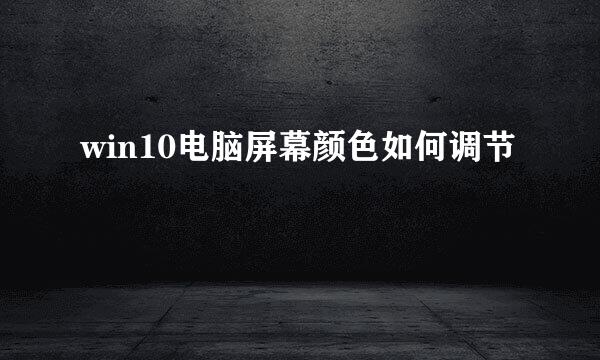 win10电脑屏幕颜色如何调节