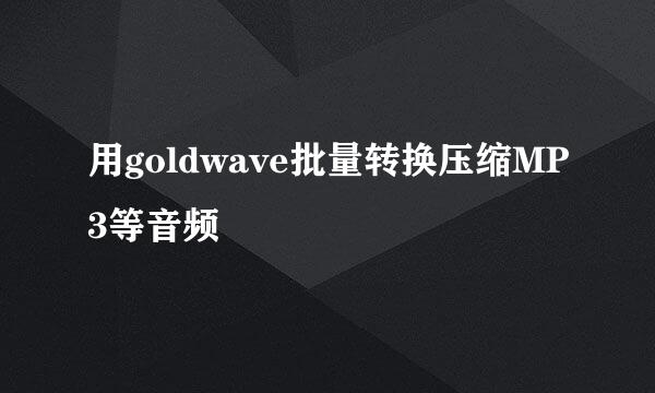 用goldwave批量转换压缩MP3等音频