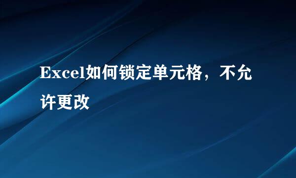 Excel如何锁定单元格，不允许更改