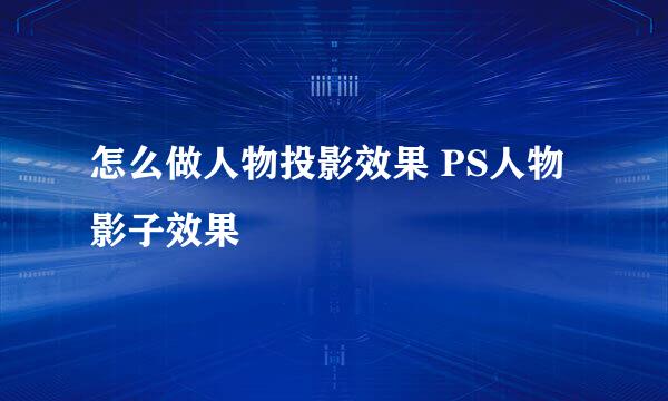 怎么做人物投影效果 PS人物影子效果