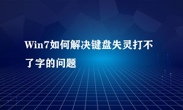Win7如何解决键盘失灵打不了字的问题