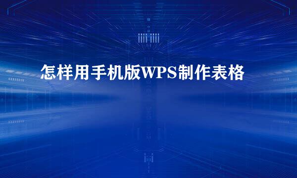 怎样用手机版WPS制作表格