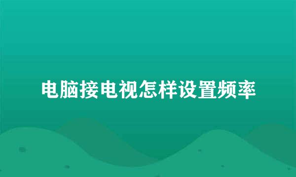 电脑接电视怎样设置频率