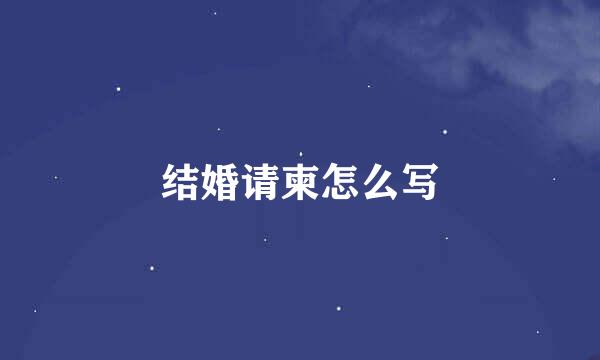 结婚请柬怎么写