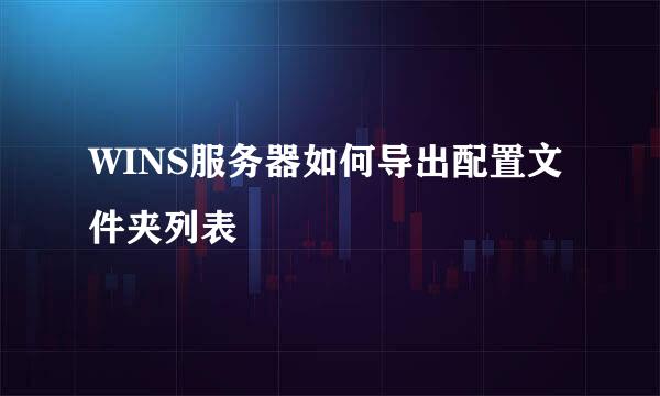 WINS服务器如何导出配置文件夹列表