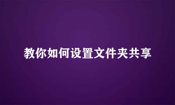 教你如何设置文件夹共享