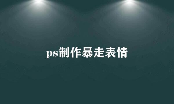 ps制作暴走表情