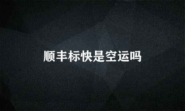 顺丰标快是空运吗