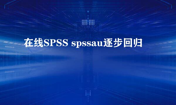 在线SPSS spssau逐步回归