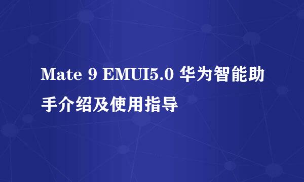 Mate 9 EMUI5.0 华为智能助手介绍及使用指导