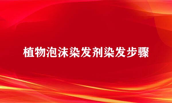 植物泡沫染发剂染发步骤