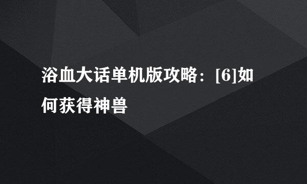 浴血大话单机版攻略：[6]如何获得神兽
