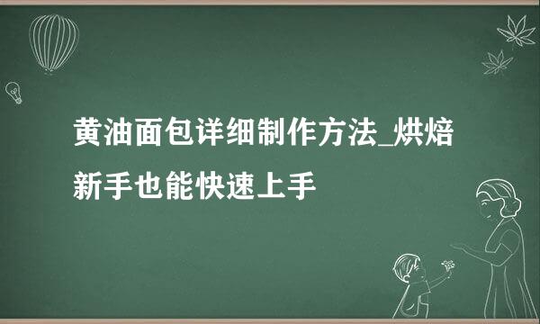 黄油面包详细制作方法_烘焙新手也能快速上手