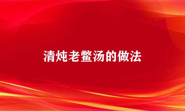 清炖老鳖汤的做法