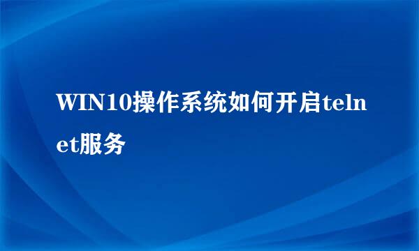 WIN10操作系统如何开启telnet服务