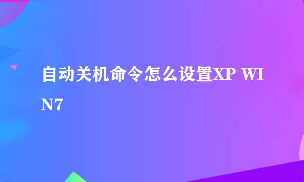 自动关机命令怎么设置XP WIN7