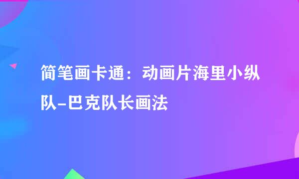 简笔画卡通：动画片海里小纵队-巴克队长画法