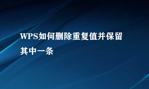 WPS如何删除重复值并保留其中一条