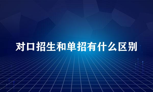 对口招生和单招有什么区别