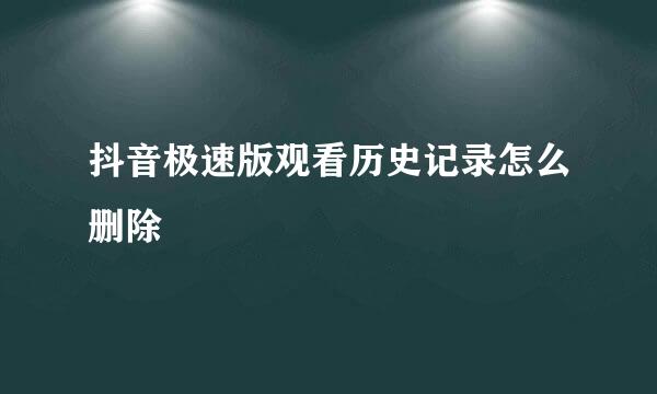 抖音极速版观看历史记录怎么删除