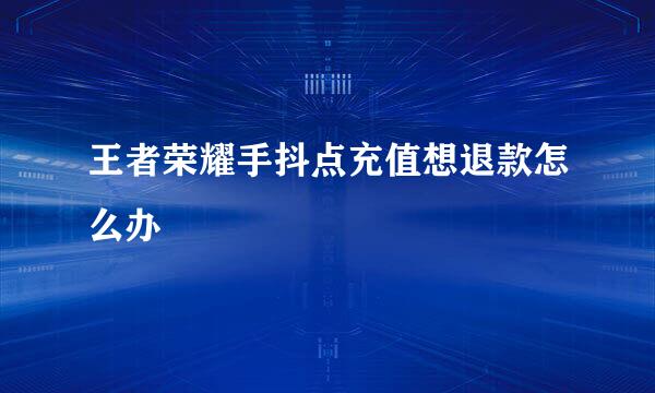王者荣耀手抖点充值想退款怎么办