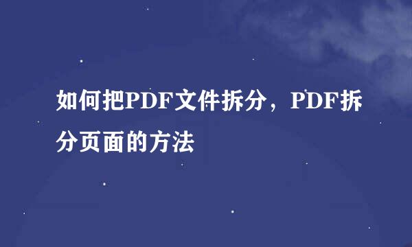 如何把PDF文件拆分，PDF拆分页面的方法