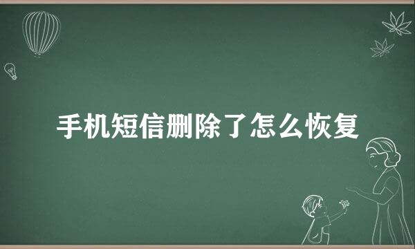 手机短信删除了怎么恢复