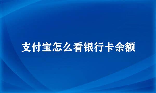 支付宝怎么看银行卡余额