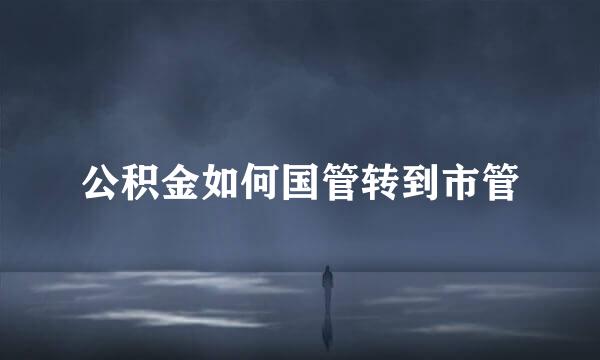 公积金如何国管转到市管