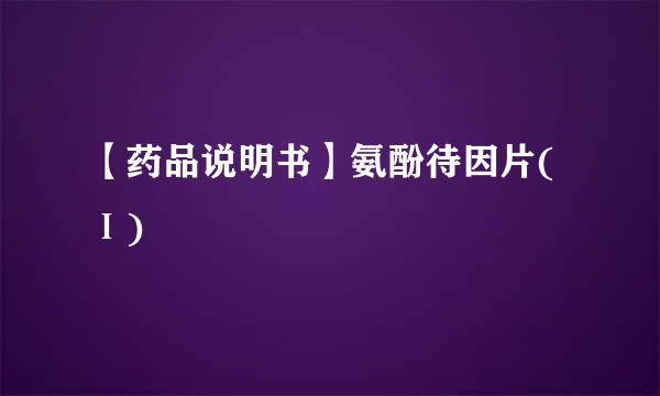 【药品说明书】氨酚待因片(Ⅰ)