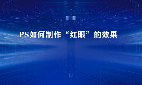 PS如何制作“红眼”的效果