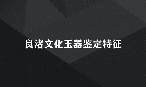 良渚文化玉器鉴定特征