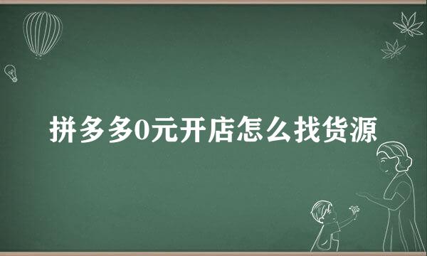拼多多0元开店怎么找货源