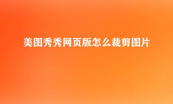 美图秀秀网页版怎么裁剪图片