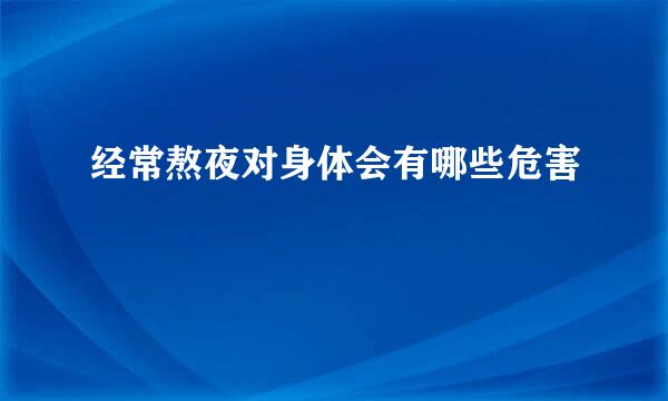 经常熬夜对身体会有哪些危害