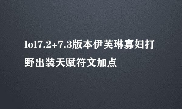 lol7.2+7.3版本伊芙琳寡妇打野出装天赋符文加点